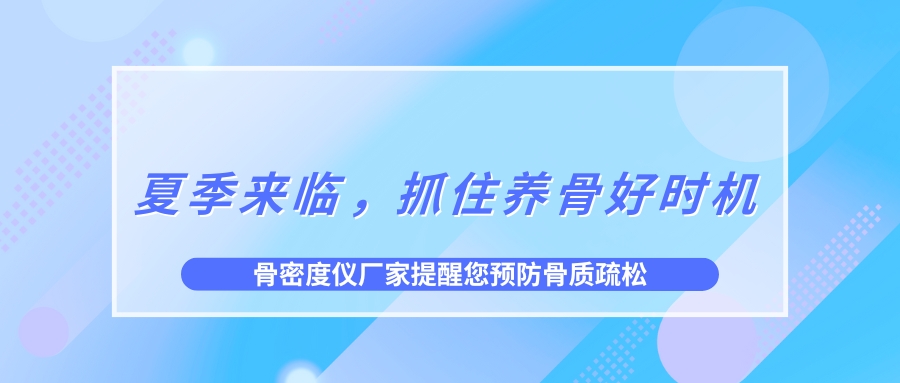 夏季來臨，抓住養骨好時機，預防骨質疏松！